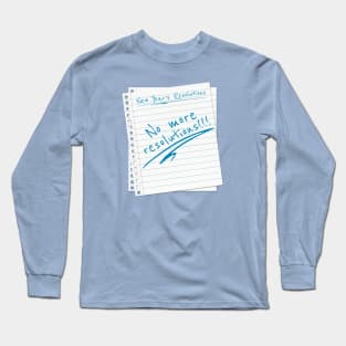 New Year Resolution List - No more resolutions! Long Sleeve T-Shirt